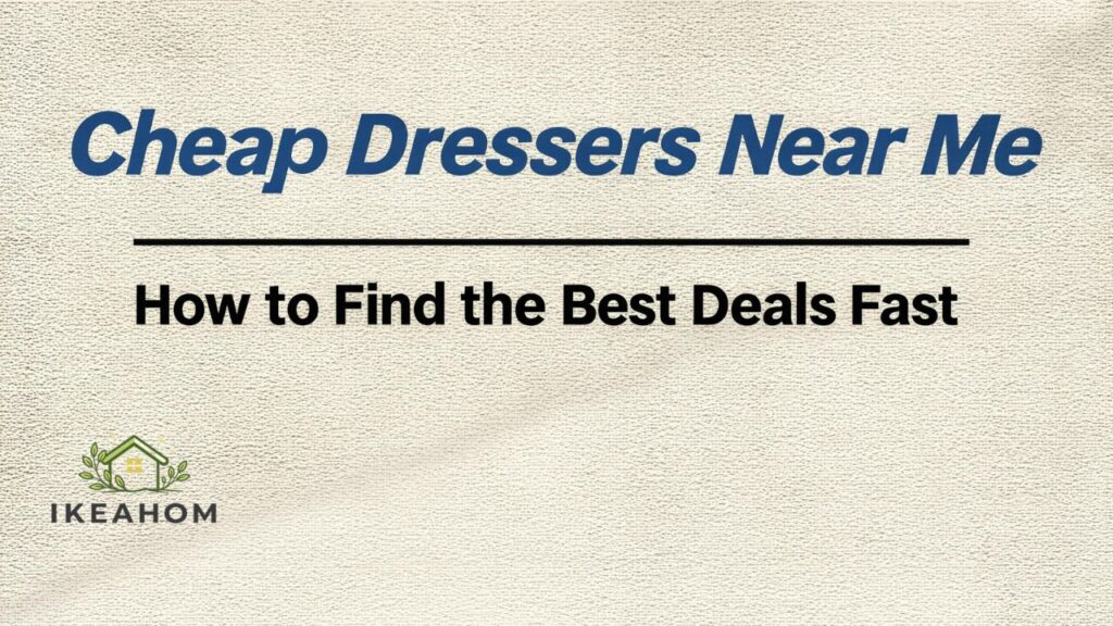 Cheap Dressers Near Me: How to Find the Best Deals Fast