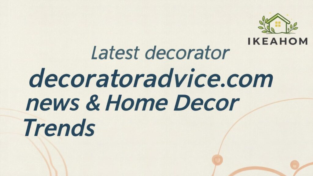 Latest decoratoradvice.com news & Home Decor Trends