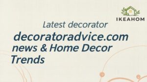 Latest decoratoradvice.com news & Home Decor Trends