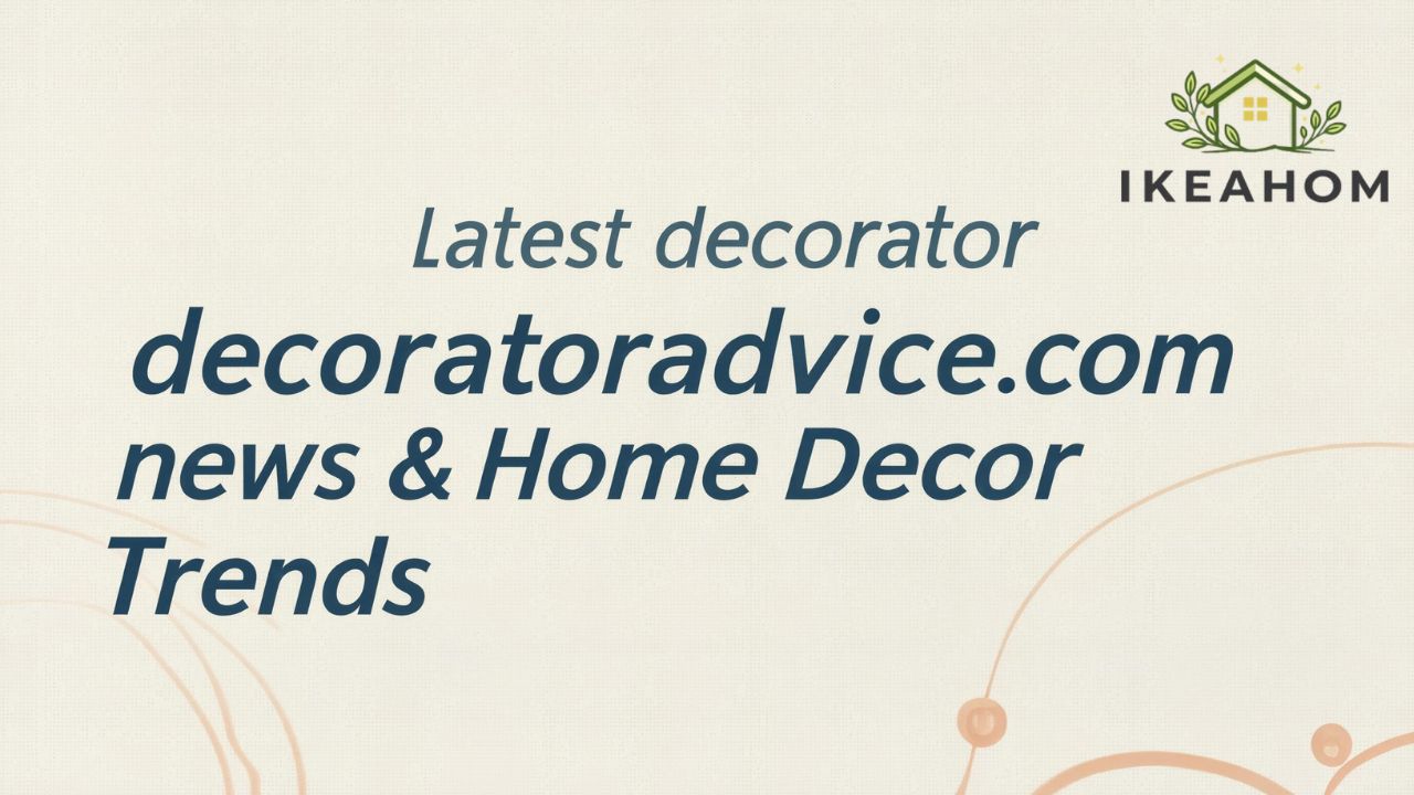 Latest decoratoradvice.com news & Home Decor Trends