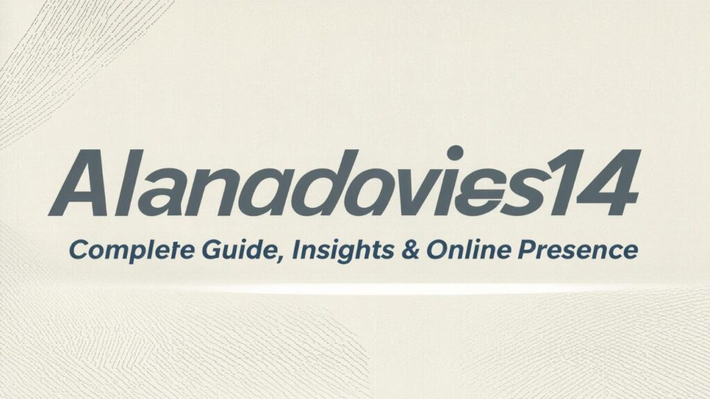 Alanadavies14: Complete Guide, Insights & Online Presence