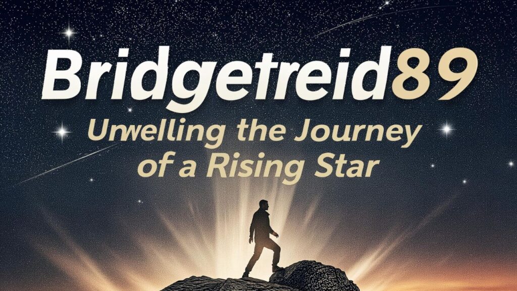 Bridgetreid89: Unveiling the Journey of a Rising Star
