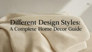 Different Design Styles: A Complete Home Decor Guide